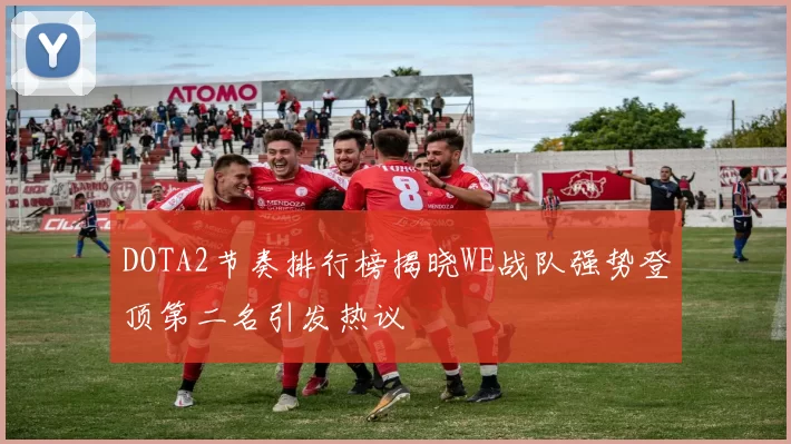 DOTA2节奏排行榜揭晓WE战队强势登顶第二名引发热议
