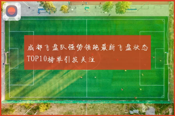成都飞盘队强势领跑最新飞盘状态TOP10榜单引发关注