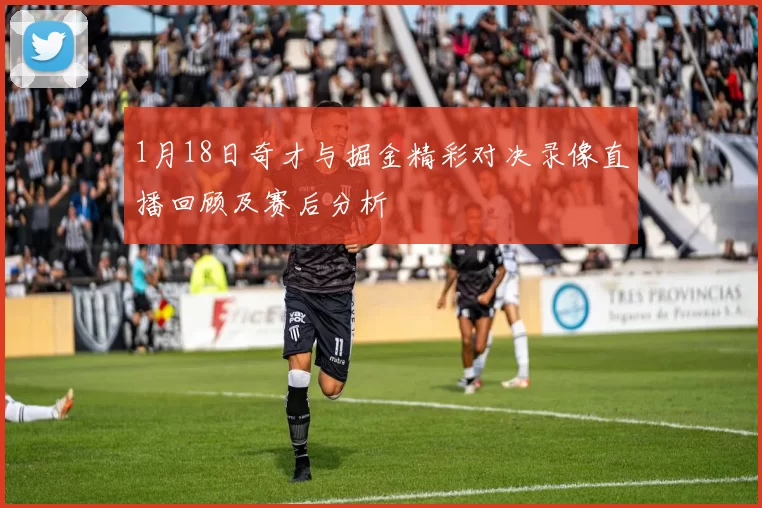 1月18日奇才与掘金精彩对决录像直播回顾及赛后分析