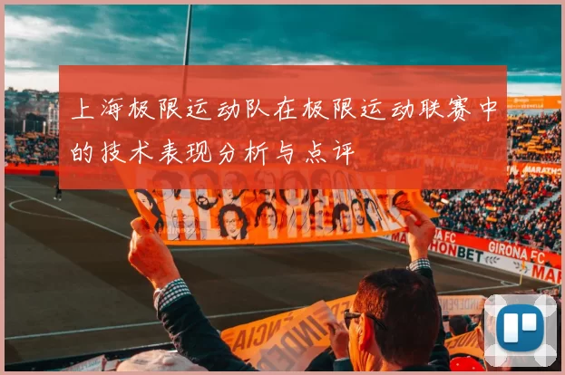 上海极限运动队在极限运动联赛中的技术表现分析与点评