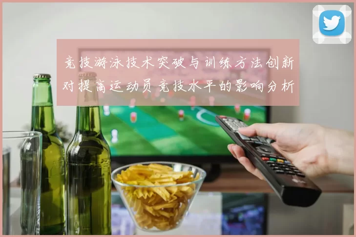 竞技游泳技术突破与训练方法创新对提高运动员竞技水平的影响分析