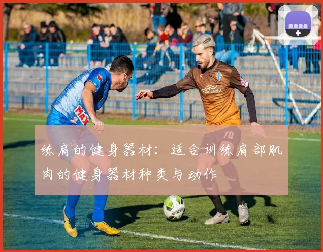 练肩的健身器材：适合训练肩部肌肉的健身器材种类与动作