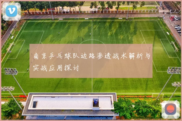 南京乒乓球队边路渗透战术解析与实战应用探讨