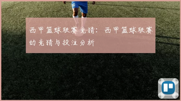 西甲篮球联赛竞猜：西甲篮球联赛的竞猜与投注分析