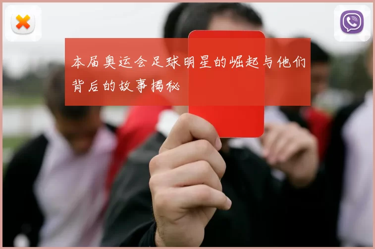 本届奥运会足球明星的崛起与他们背后的故事揭秘