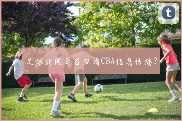足球新闻是否混淆CBA信息传播？