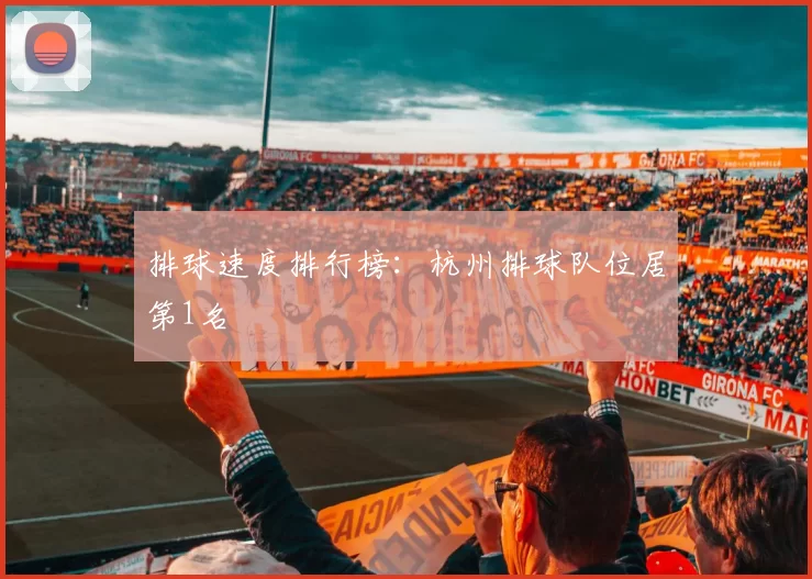 排球速度排行榜：杭州排球队位居第1名