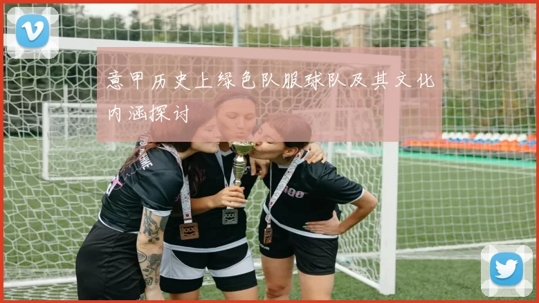 意甲历史上绿色队服球队及其文化内涵探讨
