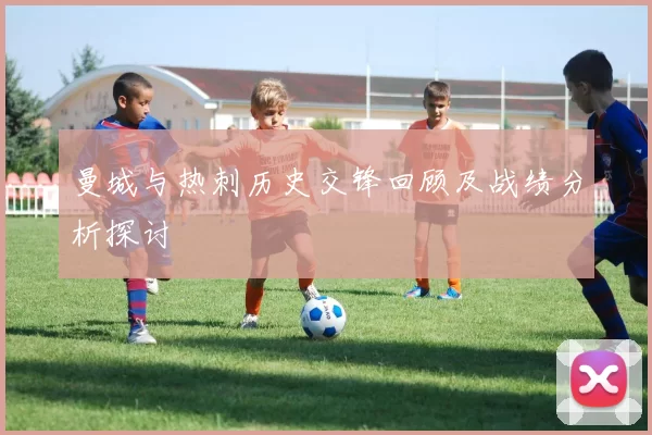 曼城与热刺历史交锋回顾及战绩分析探讨